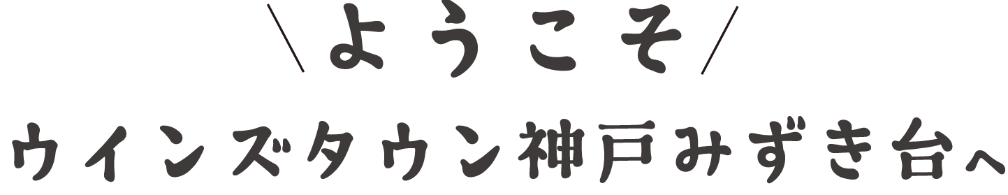 ようこそ「ウインズタウン神戸みずき台」へ